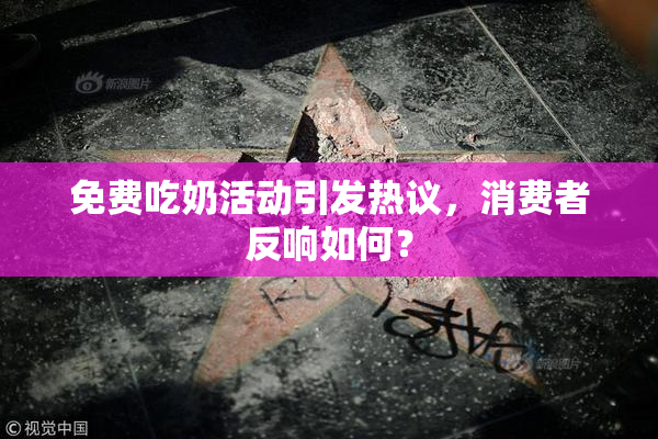 免费吃奶活动引发热议，消费者反响如何？