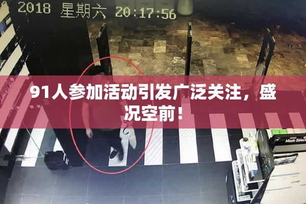 91人参加活动引发广泛关注，盛况空前！