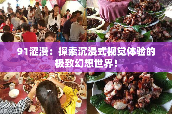 91涩漫：探索沉浸式视觉体验的极致幻想世界！