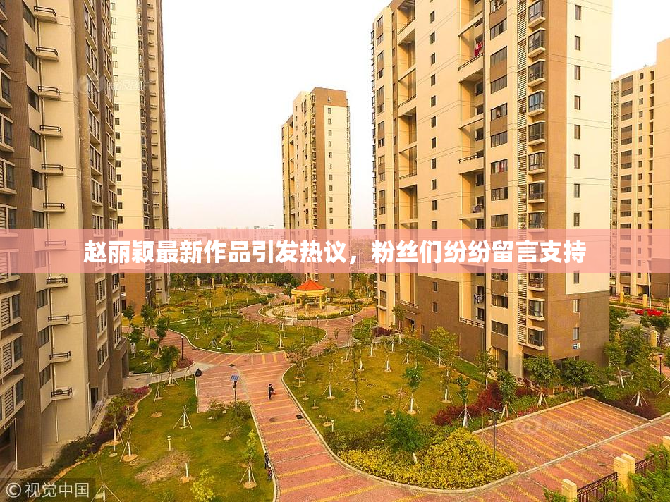 赵丽颖最新作品引发热议，粉丝们纷纷留言支持