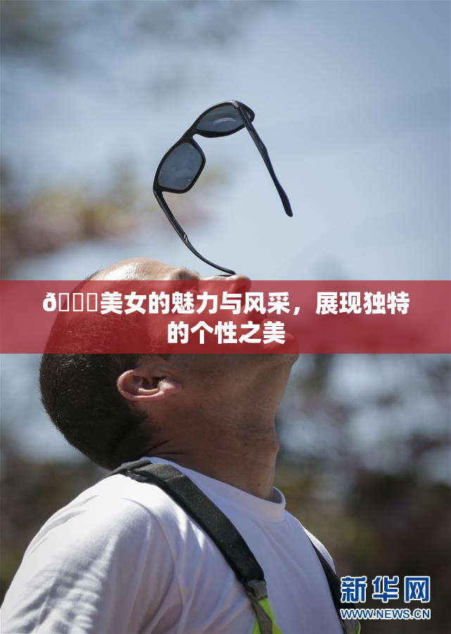 🔞美女的魅力与风采，展现独特的个性之美