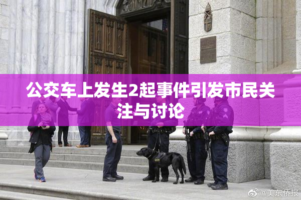 公交车上发生2起事件引发市民关注与讨论
