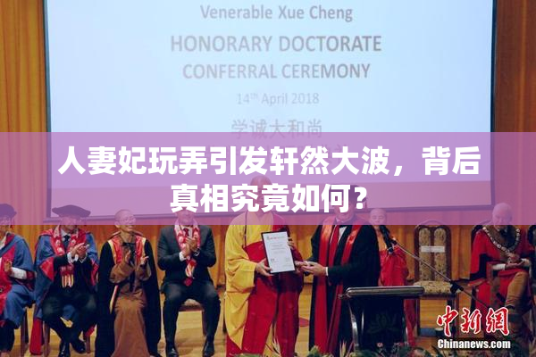 人妻妃玩弄引发轩然大波，背后真相究竟如何？