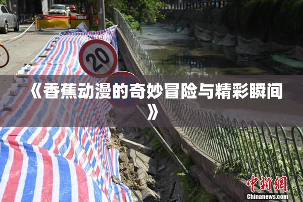 《香蕉动漫的奇妙冒险与精彩瞬间》