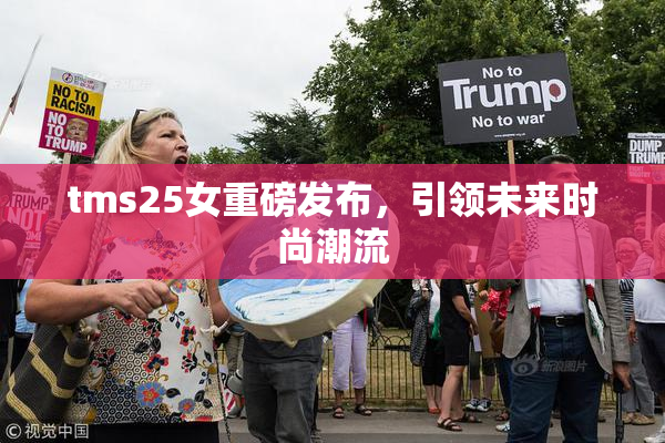 tms25女重磅发布，引领未来时尚潮流