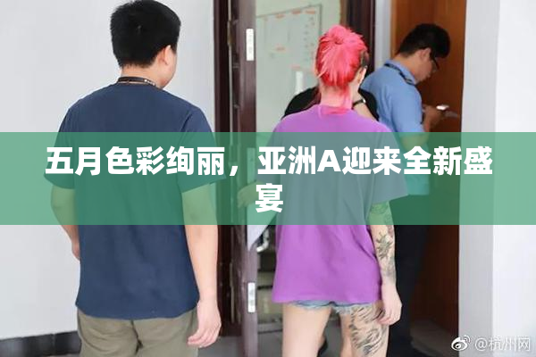 五月色彩绚丽，亚洲A迎来全新盛宴