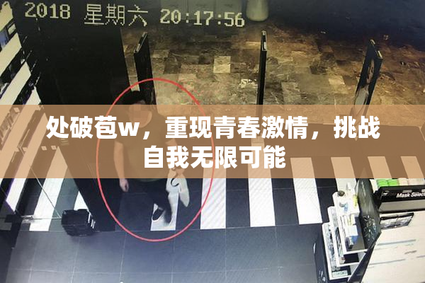 处破苞w，重现青春激情，挑战自我无限可能
