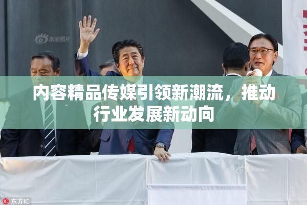内容精品传媒引领新潮流，推动行业发展新动向