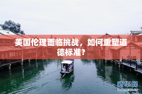 美国伦理面临挑战，如何重塑道德标准？