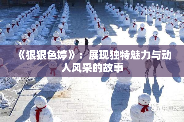 《狠狠色婷》：展现独特魅力与动人风采的故事