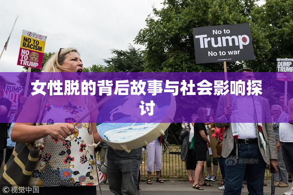 女性脱的背后故事与社会影响探讨