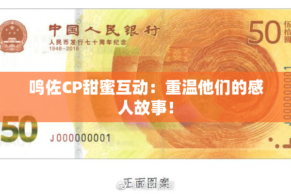 鸣佐CP甜蜜互动：重温他们的感人故事！