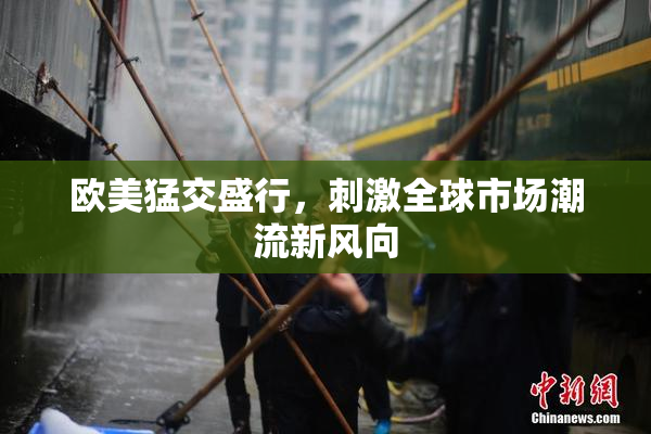 欧美猛交盛行，刺激全球市场潮流新风向