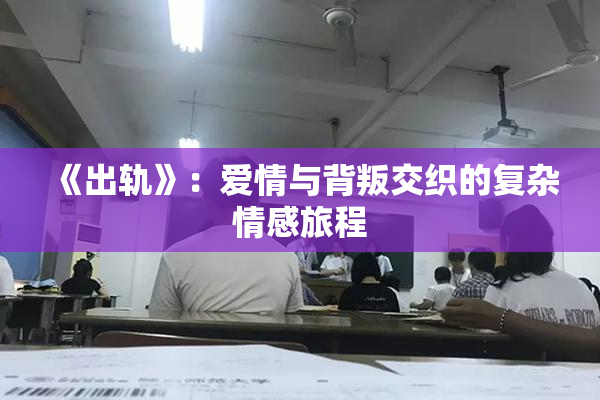 《出轨》：爱情与背叛交织的复杂情感旅程