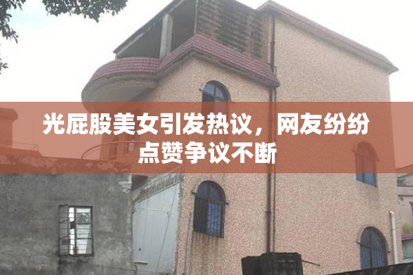 光屁股美女引发热议，网友纷纷点赞争议不断
