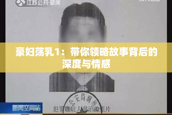 豪妇荡乳1：带你领略故事背后的深度与情感