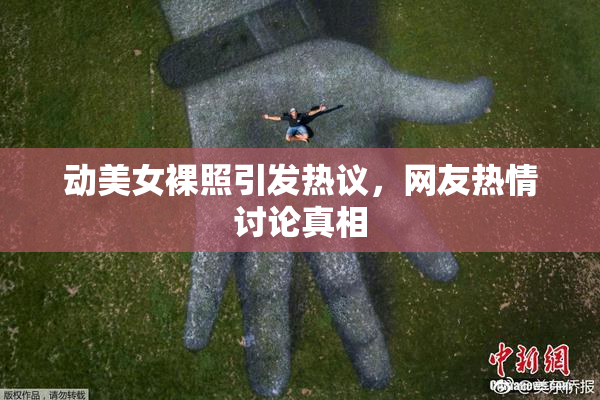 动美女裸照引发热议，网友热情讨论真相