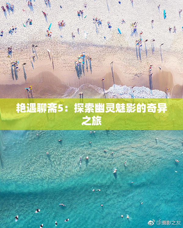 艳遇聊斋5：探索幽灵魅影的奇异之旅