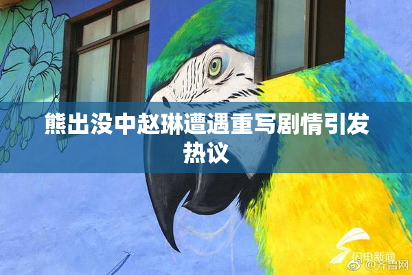 熊出没中赵琳遭遇重写剧情引发热议