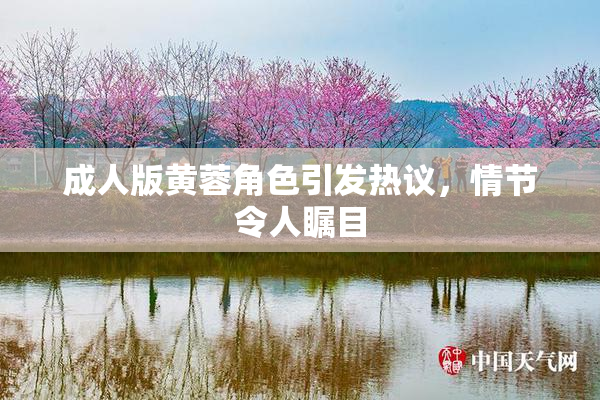 成人版黄蓉角色引发热议，情节令人瞩目