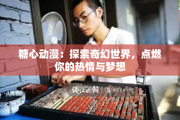 糖心动漫：探索奇幻世界，点燃你的热情与梦想