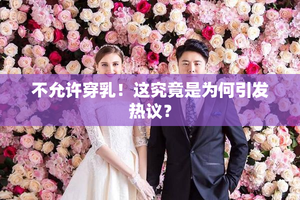 不允许穿乳！这究竟是为何引发热议？