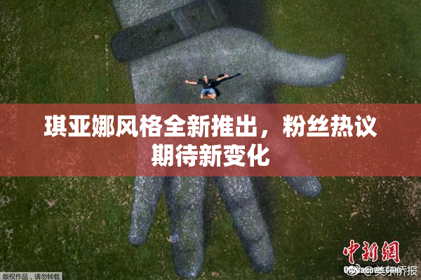 琪亚娜风格全新推出，粉丝热议期待新变化