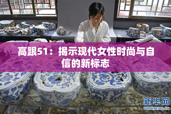 高跟51：揭示现代女性时尚与自信的新标志