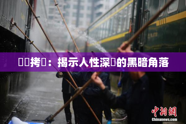 緊縛拷問：揭示人性深處的黑暗角落