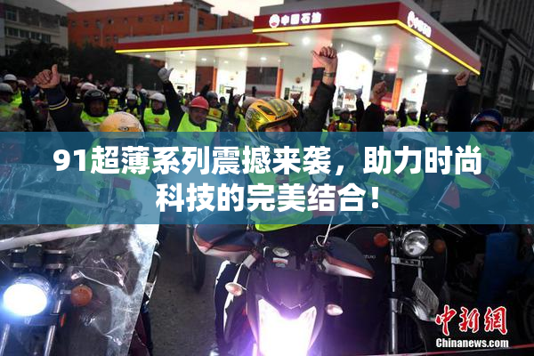 91超薄系列震撼来袭，助力时尚科技的完美结合！