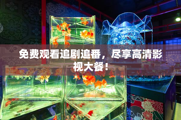 免费观看追剧追番，尽享高清影视大餐！