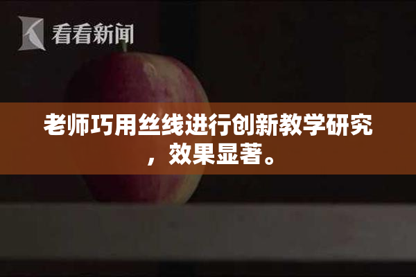 老师巧用丝线进行创新教学研究，效果显著。