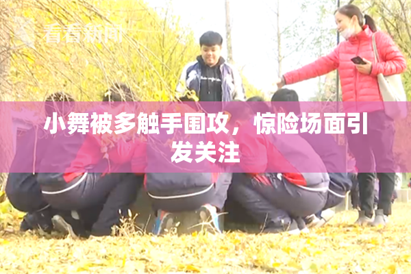 小舞被多触手围攻，惊险场面引发关注