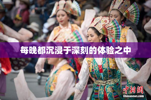 每晚都沉浸于深刻的体验之中