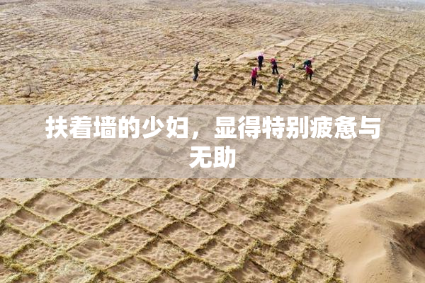 扶着墙的少妇，显得特别疲惫与无助
