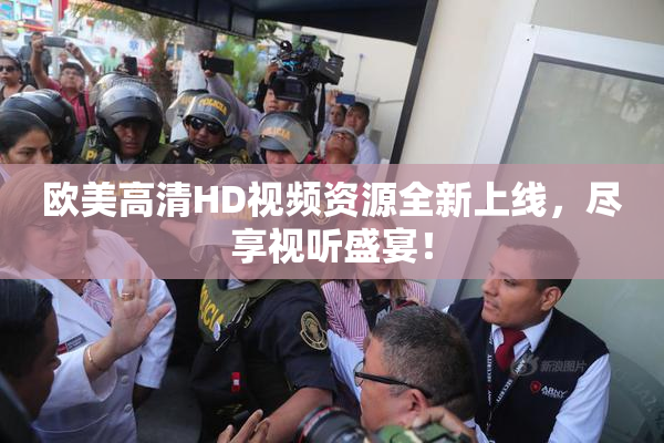 欧美高清HD视频资源全新上线，尽享视听盛宴！
