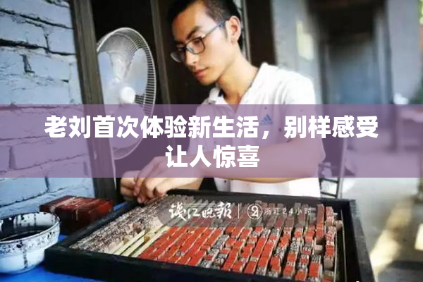 老刘首次体验新生活，别样感受让人惊喜