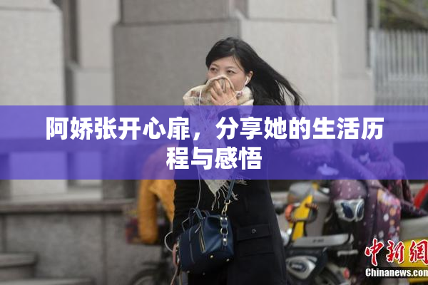 阿娇张开心扉，分享她的生活历程与感悟