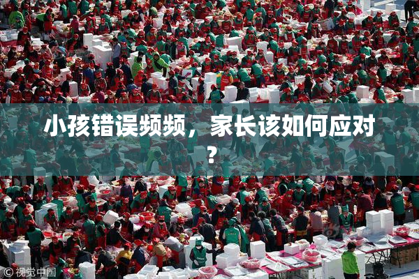 小孩错误频频，家长该如何应对？
