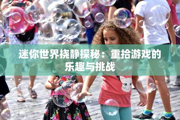 迷你世界挠静探秘：重拾游戏的乐趣与挑战