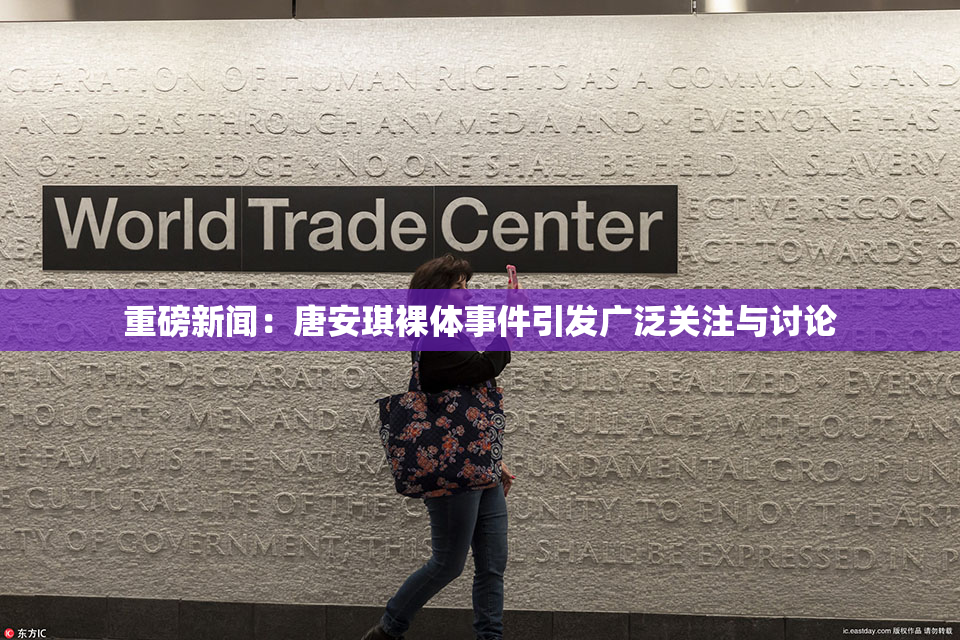 重磅新闻：唐安琪裸体事件引发广泛关注与讨论