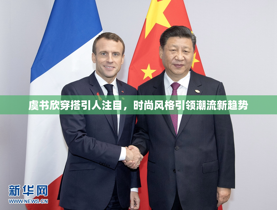 虞书欣穿搭引人注目，时尚风格引领潮流新趋势