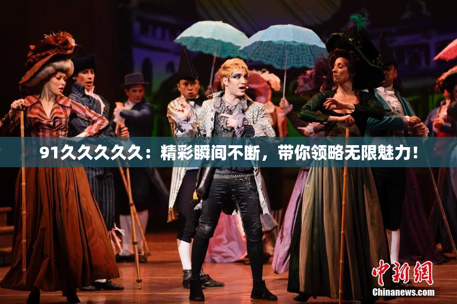 91久久久久久：精彩瞬间不断，带你领略无限魅力！