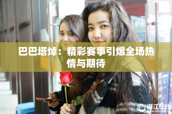 巴巴塔焯：精彩赛事引爆全场热情与期待