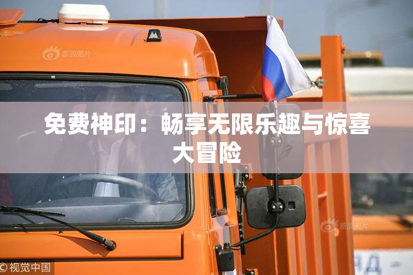 免费神印：畅享无限乐趣与惊喜大冒险