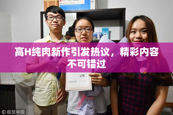 高H纯肉新作引发热议，精彩内容不可错过