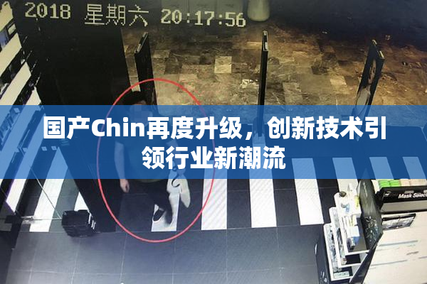国产Chin再度升级，创新技术引领行业新潮流