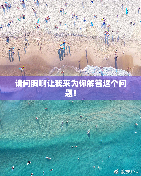 请问胸啊让我来为你解答这个问题！