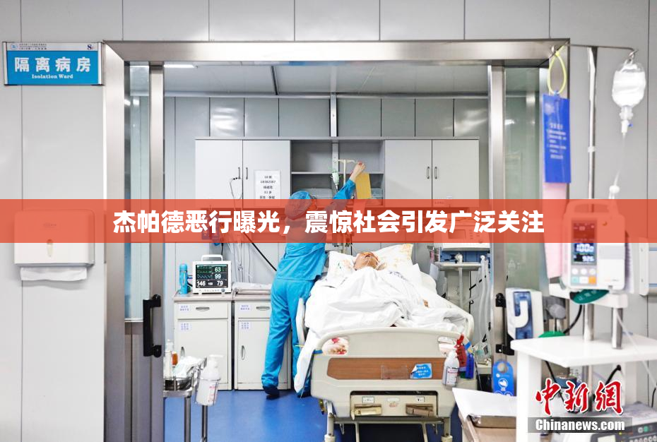 杰帕德恶行曝光，震惊社会引发广泛关注