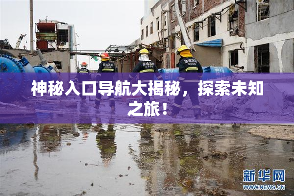 神秘入口导航大揭秘，探索未知之旅！